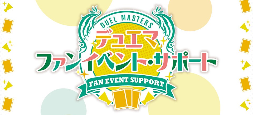 ファンイベント・サポート実施中!仲間と楽しくデュエマしよう!
